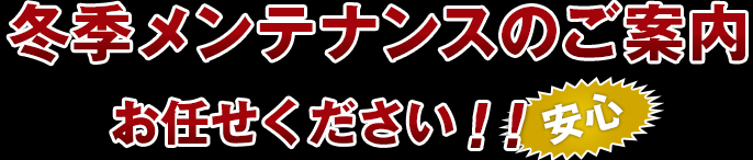 冬季メンテナンスのご案内 お任せください！！